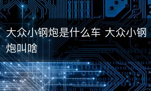 大众小钢炮是什么车 大众小钢炮叫啥