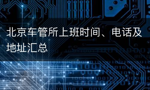 北京车管所上班时间、电话及地址汇总