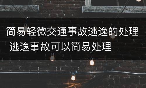 简易轻微交通事故逃逸的处理 逃逸事故可以简易处理