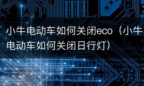 小牛电动车如何关闭eco（小牛电动车如何关闭日行灯）
