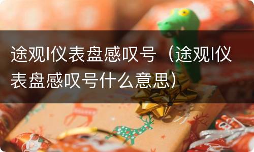 途观l仪表盘感叹号（途观l仪表盘感叹号什么意思）