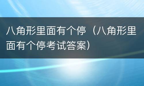 八角形里面有个停（八角形里面有个停考试答案）