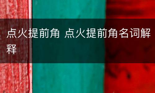 点火提前角 点火提前角名词解释