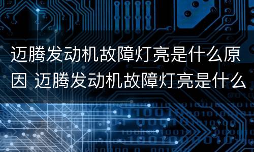 迈腾发动机故障灯亮是什么原因 迈腾发动机故障灯亮是什么原因 年审
