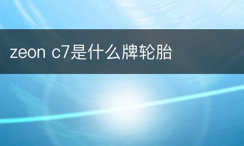 zeon c7是什么牌轮胎