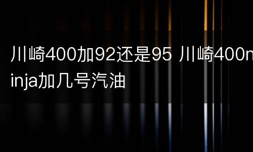 川崎400加92还是95 川崎400ninja加几号汽油