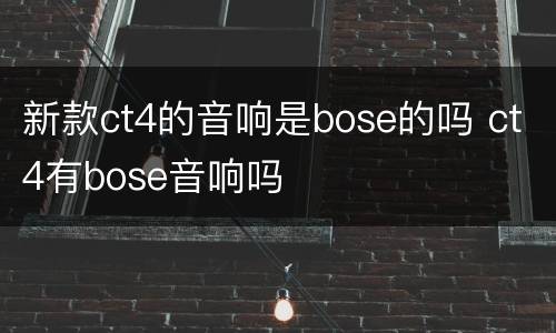 新款ct4的音响是bose的吗 ct4有bose音响吗