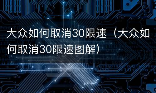 大众如何取消30限速（大众如何取消30限速图解）