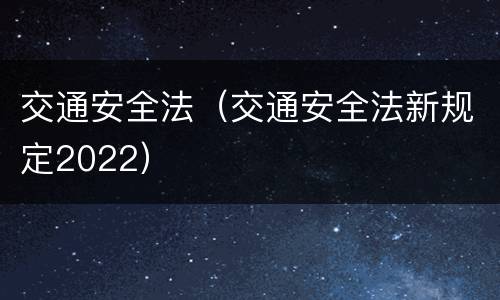 交通安全法（交通安全法新规定2022）