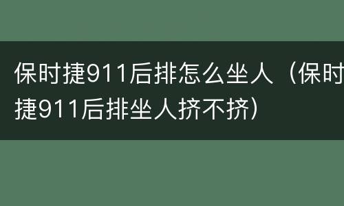 保时捷911后排怎么坐人（保时捷911后排坐人挤不挤）