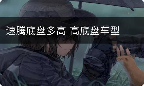 速腾底盘多高 高底盘车型