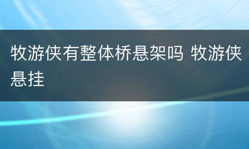 牧游侠有整体桥悬架吗 牧游侠悬挂