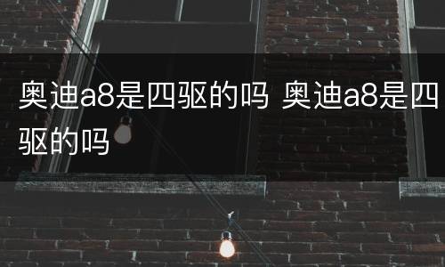 奥迪a8是四驱的吗 奥迪a8是四驱的吗