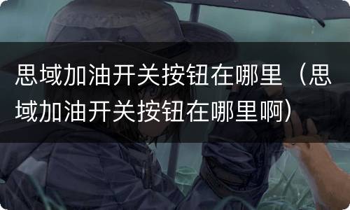 思域加油开关按钮在哪里（思域加油开关按钮在哪里啊）
