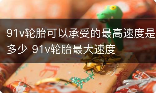 91v轮胎可以承受的最高速度是多少 91v轮胎最大速度