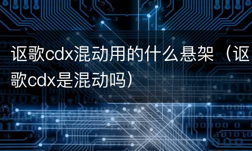 讴歌cdx混动用的什么悬架（讴歌cdx是混动吗）