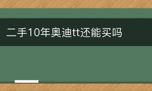 二手10年奥迪tt还能买吗