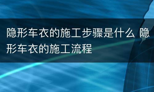 隐形车衣的施工步骤是什么 隐形车衣的施工流程