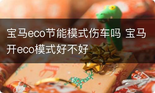 宝马eco节能模式伤车吗 宝马开eco模式好不好