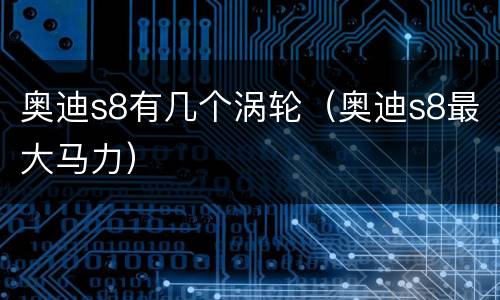 奥迪s8有几个涡轮（奥迪s8最大马力）