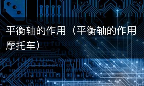 平衡轴的作用（平衡轴的作用摩托车）