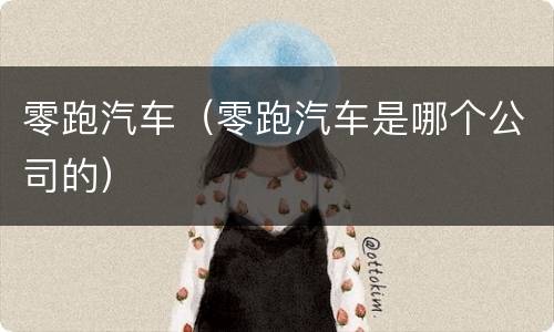 零跑汽车（零跑汽车是哪个公司的）