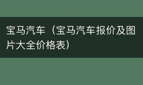 宝马汽车（宝马汽车报价及图片大全价格表）