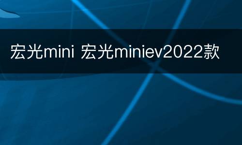 宏光mini 宏光miniev2022款