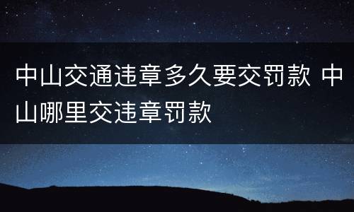 中山交通违章多久要交罚款 中山哪里交违章罚款