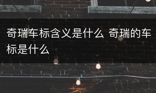 奇瑞车标含义是什么 奇瑞的车标是什么