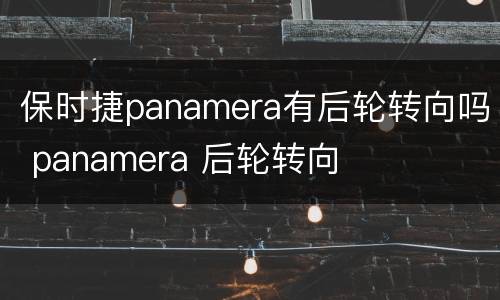 保时捷panamera有后轮转向吗 panamera 后轮转向