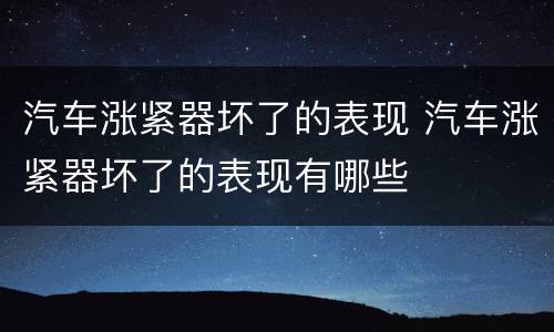汽车涨紧器坏了的表现 汽车涨紧器坏了的表现有哪些