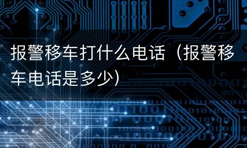 报警移车打什么电话（报警移车电话是多少）