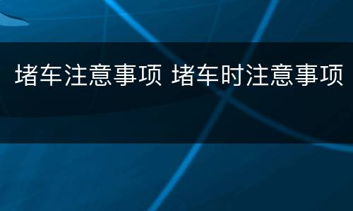 堵车注意事项 堵车时注意事项