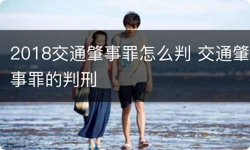 2018交通肇事罪怎么判 交通肇事罪的判刑