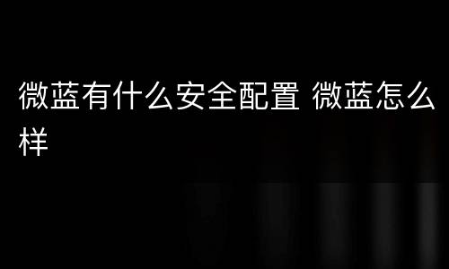 微蓝有什么安全配置 微蓝怎么样