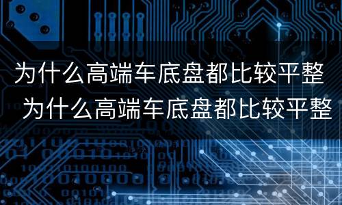 为什么高端车底盘都比较平整 为什么高端车底盘都比较平整呢