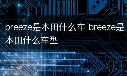 breeze是本田什么车 breeze是本田什么车型