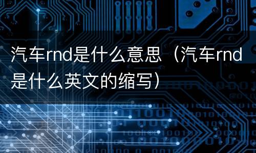汽车rnd是什么意思（汽车rnd是什么英文的缩写）