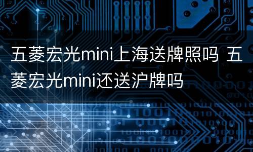 五菱宏光mini上海送牌照吗 五菱宏光mini还送沪牌吗