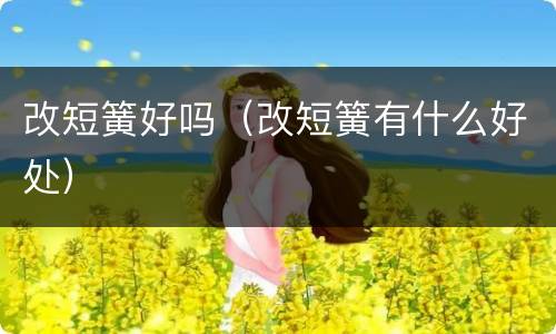 改短簧好吗（改短簧有什么好处）