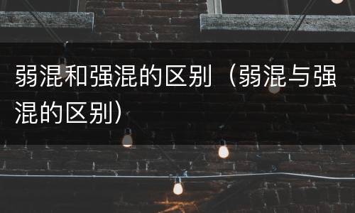 弱混和强混的区别（弱混与强混的区别）