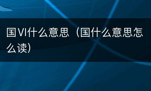 国Ⅵ什么意思（国什么意思怎么读）