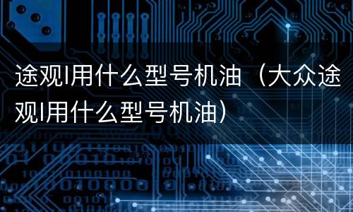 途观l用什么型号机油（大众途观l用什么型号机油）