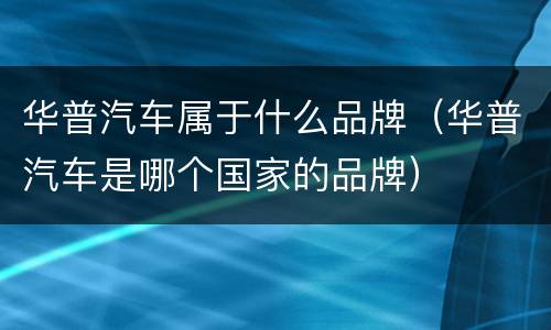 华普汽车属于什么品牌（华普汽车是哪个国家的品牌）