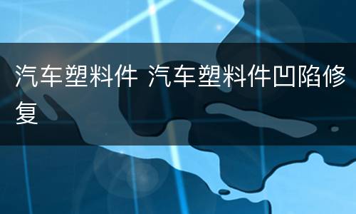 汽车塑料件 汽车塑料件凹陷修复