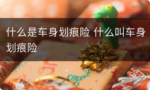 什么是车身划痕险 什么叫车身划痕险