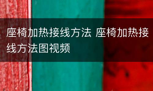 座椅加热接线方法 座椅加热接线方法图视频