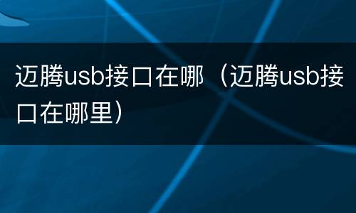 迈腾usb接口在哪（迈腾usb接口在哪里）