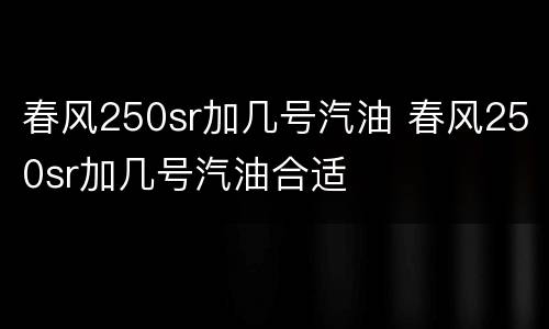 春风250sr加几号汽油 春风250sr加几号汽油合适